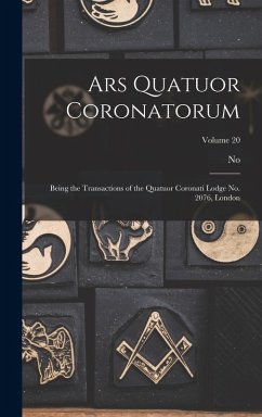 Cover Ars Quatuor Coronatorum: Being the Transactions of the Quatuor Coronati Lodge No. 2076, London; Volume 20