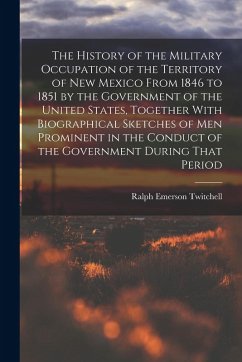 Cover The History of the Military Occupation of the Territory of New Mexico From 1846 to 1851 by the Government of the United States, Together With Biograph