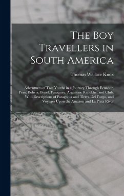 Cover The Boy Travellers in South America: Adventures of Two Youths in a Journey Through Ecuador, Peru, Bolivia, Brazil, Paraguay, Argentine Republic, and C