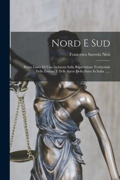 Nord E Sud: Prime Linee Di Una Inchiesta Sulla Ripartizione Territoriale Delle Entrate E Delle Spese Dello Stato In Italia ...... - Nitti, Francesco Saverio