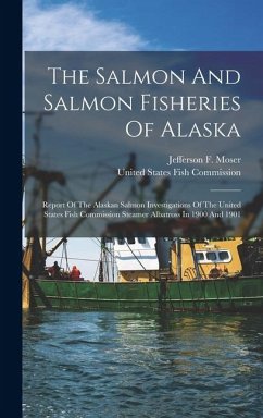 Cover The Salmon And Salmon Fisheries Of Alaska: Report Of The Alaskan Salmon Investigations Of The United States Fish Commission Steamer Albatross In 1900