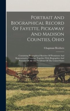 Portrait And Biographical Record Of Fayette, Pickaway And Madison Counties, Ohio: Containing Biographical Sketches Of Prominent And Representative Cit - Brothers, Chapman