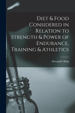 Diet & Food Considered in Relation to Strength & Power of Endurance, Training & Athletics - Haig, Alexander