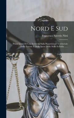 Nord E Sud: Prime Linee Di Una Inchiesta Sulla Ripartizione Territoriale Delle Entrate E Delle Spese Dello Stato In Italia ...... - Nitti, Francesco Saverio