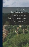 Corpus Statutorum Hungariae Municipalium, Volume 3...