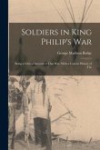Soldiers in King Philip's War: Being a Critical Account of That war, With a Concise History of The