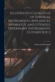 Illustrated Catalogue of Surgical Instruments, Appliances, Apparatus, and Utensils, Veterinary Instruments, Cutlery [etc.]