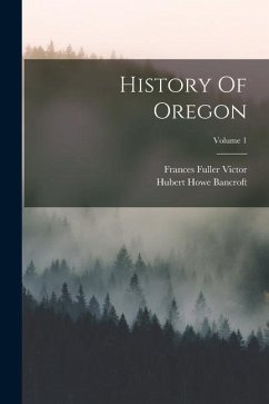 History Of Oregon; Volume 1 - Bancroft, Hubert Howe