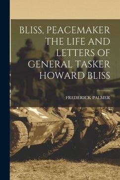 Bliss, Peacemaker the Life and Letters of General Tasker Howard Bliss - Palmer, Frederick