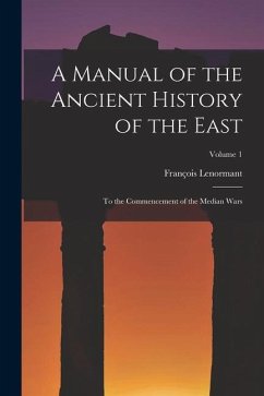 A Manual of the Ancient History of the East: To the Commencement of the Median Wars; Volume 1 - Lenormant, François