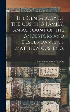The Genealogy of the Cushing Family, an Account of the Ancestors and Descendants of Matthew Cushing, - Cushing, James Stevensondn