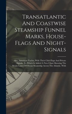 Transatlantic And Coastwise Steamship Funnel Marks, House-flags And Night-signals - Anonymous
