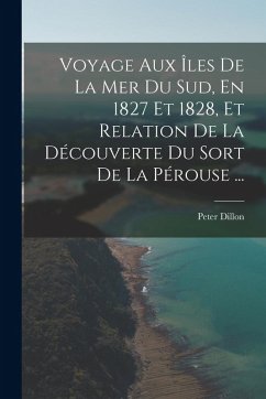 Cover Voyage Aux Îles De La Mer Du Sud, En 1827 Et 1828, Et Relation De La Découverte Du Sort De La Pérouse ...