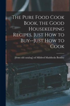 The Pure Food Cook Book, the Good Housekeeping Recipes, Just how to Buy--just how to Cook
