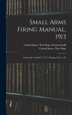 Small Arms Firing Manual, 1913: Corrected to April 15, 1917 (Changes Nos. 1-18)