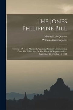 The Jones Philippine Bill: Speeches Of Hon. Manuel L. Quezon, Resident Commissioner From The Philippines, In The House Of Representatives, Septem - Quezon, Manuel Luis