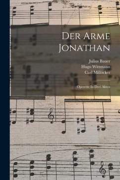 Der Arme Jonathan: Operette In Drei Akten - Millöcker, Carl; Bauer, Julius; Wittmann, Hugo