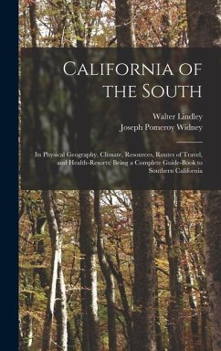 California of the South: Its Physical Geography, Climate, Resources, Routes of Travel, and Health-Resorts; Being a Complete Guide-Book to South - Widney, Joseph Pomeroy; Lindley, Walter