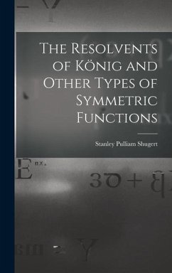 The Resolvents of König and Other Types of Symmetric Functions - Pulliam, Shugert Stanley