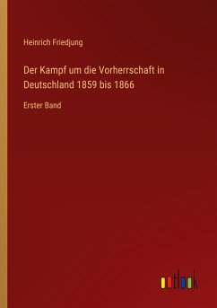 Der Kampf um die Vorherrschaft in Deutschland 1859 bis 1866 - Friedjung, Heinrich