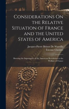 Considerations On the Relative Situation of France and the United States of America - De Warville, Jacques-Pierre Brissot; Clavière, Étienne Considerations On the Relative Situation of France and the United States of America - De Warville, Jacques-Pierre Brissot; Clavière, Étienne