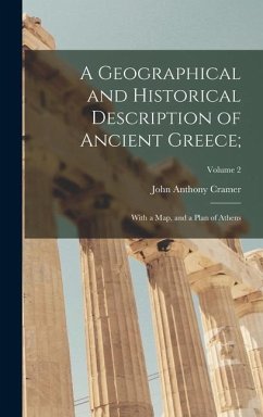A Geographical and Historical Description of Ancient Greece;: With a Map, and a Plan of Athens; Volume 2 - Cramer, John Anthony