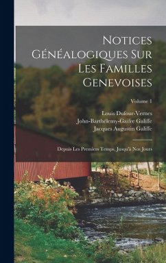 Cover Notices Généalogiques Sur Les Familles Genevoises: Depuis Les Premiers Temps, Jusqu'à Nos Jours; Volume 1
