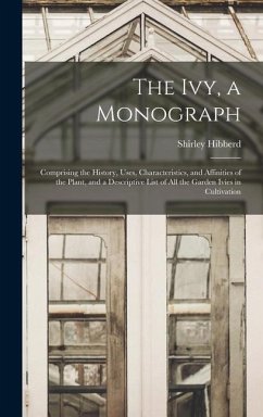 The Ivy, a Monograph: Comprising the History, Uses, Characteristics, and Affinities of the Plant, and a Descriptive List of All the Garden I - Hibberd, Shirley
