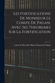 Les fortifications de monsieur le comte de Pagan, Avec ses theoremes sur la fortification Les fortifications de monsieur le comte de Pagan, Avec ses theoremes sur la fortification