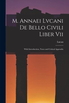 M. Annaei Lvcani De Bello Civili Liber Vii: With Introduction, Notes and Critical Appendix - Lucan