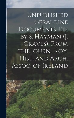 Cover Unpublished Geraldine Documents, Ed. by S. Hayman (J. Graves). From the Journ., Roy. Hist. and Arch. Assoc. of Ireland