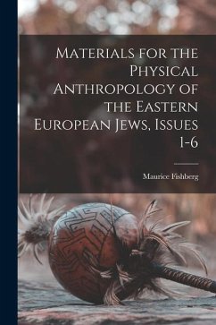 Materials for the Physical Anthropology of the Eastern European Jews, Issues 1-6 - Fishberg, Maurice