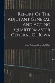 Report Of The Adjutant General And Acting Quartermaster General Of Iowa