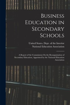 Business Education in Secondary Schools: A Report of the Commission On the Reorganization of Secondary Education, Appointed by the National Education