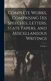 Complete Works, Comprising his Speeches, Letters, State Papers, and Miscellaneous Writings; Volume 2