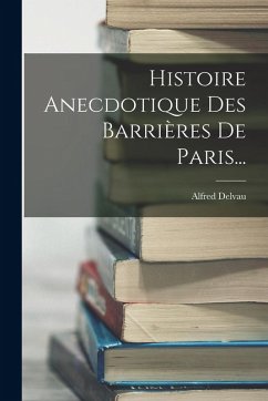 Cover Histoire Anecdotique Des Barrières De Paris...