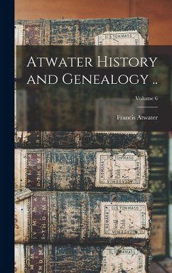 Cover Atwater History and Genealogy ..; Volume 6