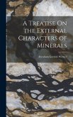 A Treatise On the External Characters of Minerals
