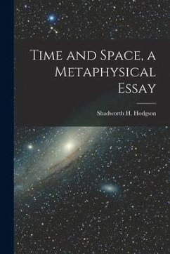 Time and Space, a Metaphysical Essay - Hodgson, Shadworth H.