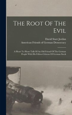 Cover The Root Of The Evil: A Heart To Heart Talk Of An Old Friend Of The German People With His Fellow-citizens Of German Stock