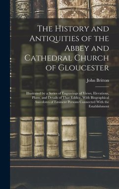 The History and Antiquities of the Abbey and Cathedral Church of Gloucester - Britton, John