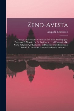 Zend-avesta: Ouvrage De Zoroastre Contenant Les Idées Théologiques, Physiques Et Morales De Ce Législateur, Les Cérémonies Du Culte Cover Zend-avesta: Ouvrage De Zoroastre Contenant Les Idées Théologiques, Physiques Et Morales De Ce Législateur, Les Cérémonies Du Culte