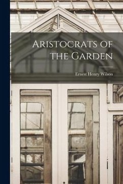 Aristocrats of the Garden - Wilson, Ernest Henry