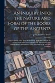 An Inquiry Into the Nature and Form of the Books of the Ancients: With a History of the Art of Bookbinding, From the Times of the Greeks and Romans to