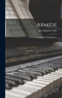 Armide: Tragédie En Cinq Actes... - Lully, Jean-Baptiste