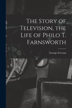 The Story of Television, the Life of Philo T. Farnsworth - Everson, George