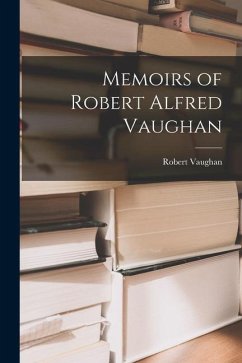 Memoirs of Robert Alfred Vaughan - Vaughan, Robert