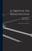 A Treatise On Mensuration: Both in Theory and Practice