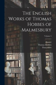 The English Works of Thomas Hobbes of Malmesbury; Volume 5 - Homer; Thucydides; Molesworth, William