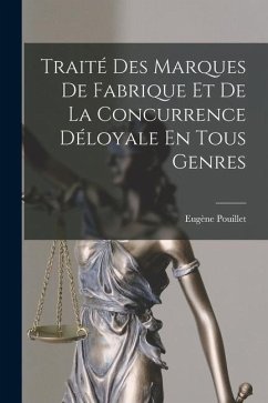 Traité Des Marques De Fabrique Et De La Concurrence Déloyale En Tous Genres - Pouillet, Eugène